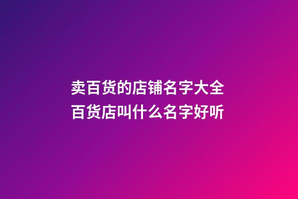 卖百货的店铺名字大全 百货店叫什么名字好听